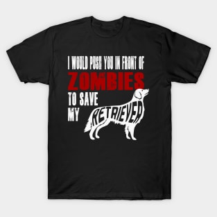 I Would Push You In Front Of Zombies To Save My Retriever T-Shirt